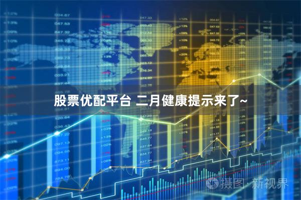 股票优配平台 二月健康提示来了~