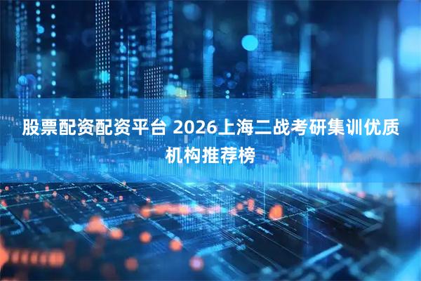 股票配资配资平台 2026上海二战考研集训优质机构推荐榜
